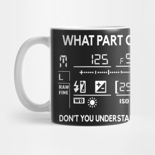 What Part Of Don't You Understand Photography Funny Mug